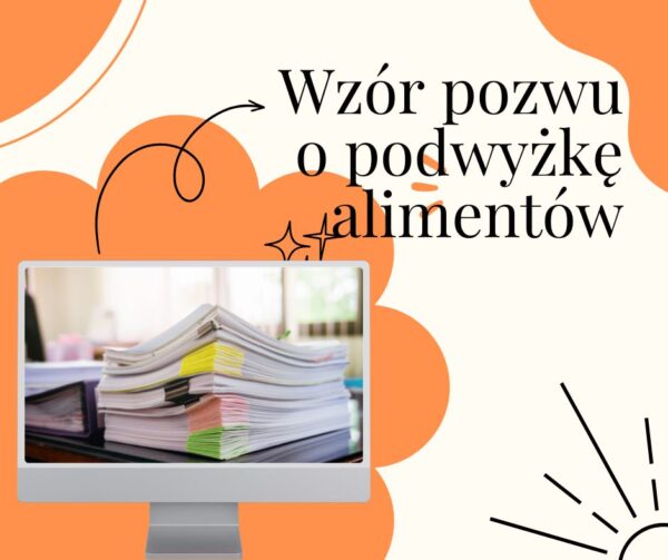 Wzór pozwu o podwyższenie alimentów – z komentarzami i przykładowym uzasadnieniem